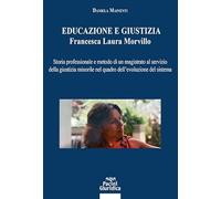 Educazione e giustizia. Francesca Laura Morvillo. Storia professionale e metodo di un magistrato al servizio della giustizia minorile nel quadro dell’evoluzione del sistema