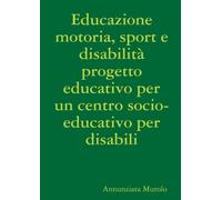 Educazione Motoria, Sport E Disabilità Progetto Educativo Per Un Centro Socio-Educativo Per Disabili