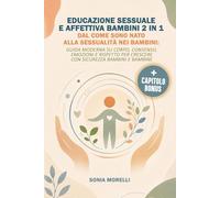 Educazione Sessuale e Affettiva Bambini 2 in 1 Dal Come Sono Nato alla Sessualità nei Bambini: Guida Moderna su Corpo, Consenso, Emozioni e Rispetto per Crescere con Sicurezza Bambini e Bambine