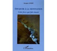 Eduquer à la motivation Cette force qui fait réussir - Jacques André - L'harmattan - broché - Essai