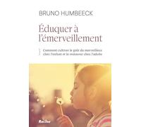 Eduquer à l'émerveillement: Comment cultiver le goût du merveilleux chez l'enfant et le restaurer chez l'adulte