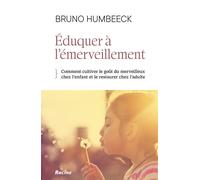 Eduquer à l'émerveillement Comment cultiver le goût du merveilleux chez l'enfant et le restaurer chez l'adulte - Bruno Humbeeck - Racine Eds - broché - Guide