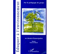 ÉDUQUER À L'ENVIRONNEMENT PAR LA PÉDAGOGIE DE PROJET: Un chemin d'émancipation