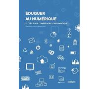 Éduquer au numérique. 12 clés pour comprendre l'informatique