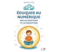 Eduquer au numérique par les émotions et la perception: La Philosophie Cliky, des outils pratiques pour accompagner les enfants de 5 à 13 ans