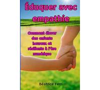 Éduquer avec empathie: Comment élever des enfants heureux et résilience à l'ère numérique