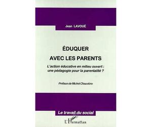 Eduquer avec les parents L'action éducative en milieu ouvert : - une pédagogie pour la parentalité ? - Jean Lavoué - L'harmattan - broché - Livre