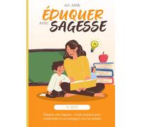 Éduquer avec Sagesse: Guide Pratique pour Comprendre et Accompagner Tous les Enfants