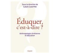 Éduquer, c'est-à-dire ? Anthropologie chrétienne et éducation