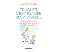 Eduquer, c'est rendre responsable Les nouvelles clés pour aider votre enfant à bien grandir - Eudes Séméria - Albin Michel - relié - Guide