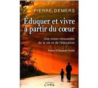 Eduquer Et Vivre À Partir Du Coeur - Une Vision Renouvelée De La Vie Et De L'éducation