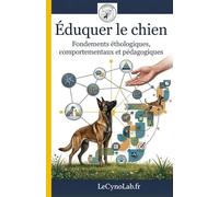 Eduquer le chien: Fondements éthologiques, comportementaux et pédagogiques