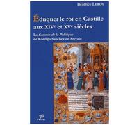 Eduquer Le Roi En Castille Aux Xive Et Xve Siècles - La Somme De La Politique De Rodrigo Sanchez De Arevalo