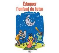 Eduquer l'enfant du futur Catherine Sellenet (Auteur)