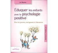 Eduquer Les Enfants Avec La Psychologie Positive - Pour Les Parents, Enseignants Et Éducateurs