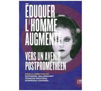 Eduquer L'homme Augmenté - Vers Un Avenir Postprométhéen