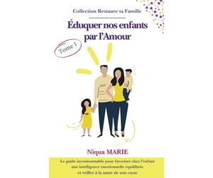Éduquer nos enfants par l'amour: Le guide incontournable pour favoriser chez l'enfant une intelligence émotionnelle équilibrée et veiller à la santé ... ; BIEN-ÊTRE ; ESTIME DE SOI ; DÉVELOPPEMENT