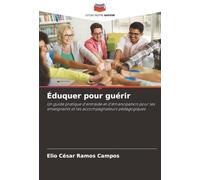 Éduquer pour guérir: Un guide pratique d'entraide et d'émancipation pour les enseignants et les accompagnateurs pédagogiques