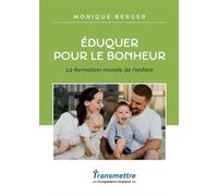 Éduquer pour le bonheur La formation morale de l'enfant - Monique Berger - Transmettre Communication Cite - broché - Essai