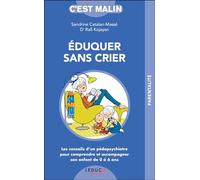 Eduquer sans crier, c'est malin: Les conseils d'un pédopsychiatre pour accompagner votre enfant de 0 à 6 ans