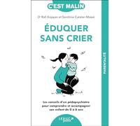 Eduquer sans crier, c'est malin - NE 15 ans: Les conseils d'un pédopsychiatre pour comprendre et acommagner son enfant de 0 à 6 ans