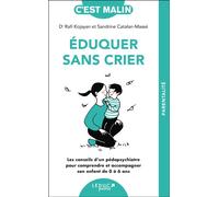 Eduquer sans crier, c'est malin - NE 15 ans Les conseils d'un pédopsychiatre pour comprendre et acommagner son enfant de 0 à 6 ans - Sandrine Catalan-Massé - Leduc S. - Poche - Guide