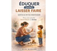 Éduquer sans laisser faire: Sortir du mythe Montessori