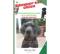Eduquer son chien : Livre dressage de chien et d' éducation canine positive: Astuces pour élever votre chiot dès son plus jeune âge à faire des tours