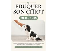 Éduquer son chiot en 90 jours: Guide-carnet pratique semaine par semaine pour poser les bases de la propreté, du calme, du rappel et de la vie à la maison