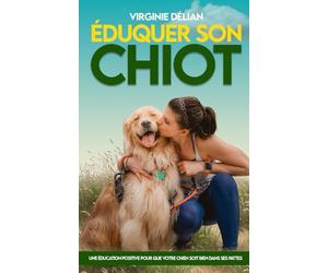 Éduquer son chiot sans crier: Apprenez à dresser votre chiot étape par étape pour un chien obéissant et heureux