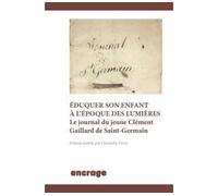 Eduquer son Enfant a l'Époque des Lumieres Le Journal du Jeune Clement Gaillard de Saint-Germain - Christelle Tiron - Encrage - broché - Essai