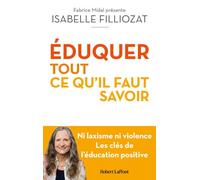 ÉDUQUER : tout ce qu'il faut savoir - Ni laxisme ni violence Les clés de l'éducation positive - Isabelle Filliozat - Robert Laffont - broché - Essai