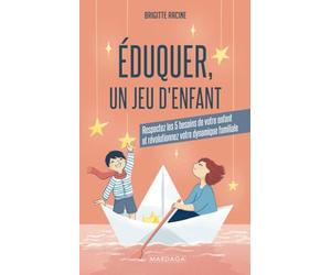 Éduquer, un jeu d'enfant: Respectez les 5 besoins de votre enfant et révolutionnez votre dynamique familiale