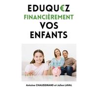 Éduquez financièrement vos enfants: Epargner son argent, investir ses revenus en bourse et dans l'immobilier : Pourquoi et comment éduquer financièrement ses enfants ?