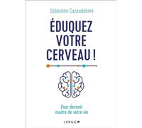Eduquez votre cerveau !: Pour devenir maître de votre vie