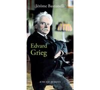 Edvard Grieg - Jérôme Bastianelli - Actes sud - broché - Biographie