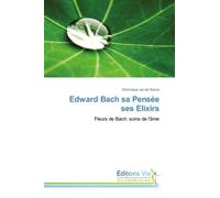Edward Bach, Sa Pensée, Ses Elixirs - Fleurs De Cach, Soins De L'âme