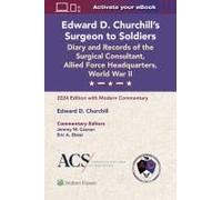 Edward D. Churchill's Surgeon To Soldiers: Diary And Records Of The Surgical Consultant, Allied Force Headquarters, World War Ii
