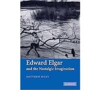 Edward Elgar and the Nostalgic Imagination Matthew Riley (Auteur)