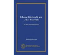 EDWARD FITZGERALD AND OMAR KHAYYAM. AN ESSAY AND A BIBLIOGRAPHY.