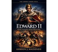 Edward II: Faction, Favourites, and the Fall of a King