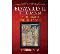Edward II The Man: A Doomed Inheritance