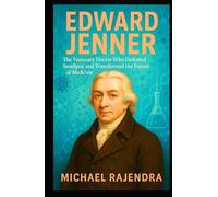 EDWARD JENNER: The Visionary Doctor Who Defeated Smallpox and Transformed the Future of Medicine