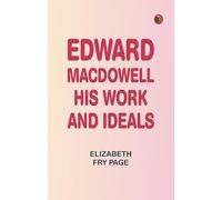 Edward MacDowell, His Work and Ideals