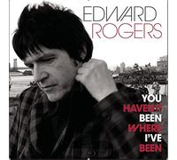 Edward Rogers - You Haven't Where I've Been