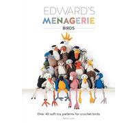 Edward’s Menagerie Birds: Over 40 Soft Toy Patterns for Crochet Birds