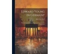 Edward Young In Germany: Historical Surveys, Influence Upon German Literature, Bibliography