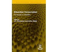 Edwardian Conservatism: Five Studies in Adaptation