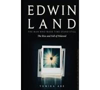 Edwin Land: The Man Who Made Time Stand Still - The Rise and Fall of Polaroid