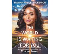 Edwina Findley Dickerson Memoir The World is Waiting for you: Discover Your Calling, Overcome Limitations, and Manifest the God Dream Over Your Life